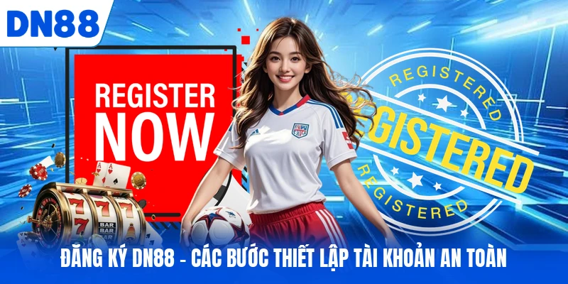 Đăng Ký DN88 - Các Bước Thiết Lập Tài Khoản An Toàn