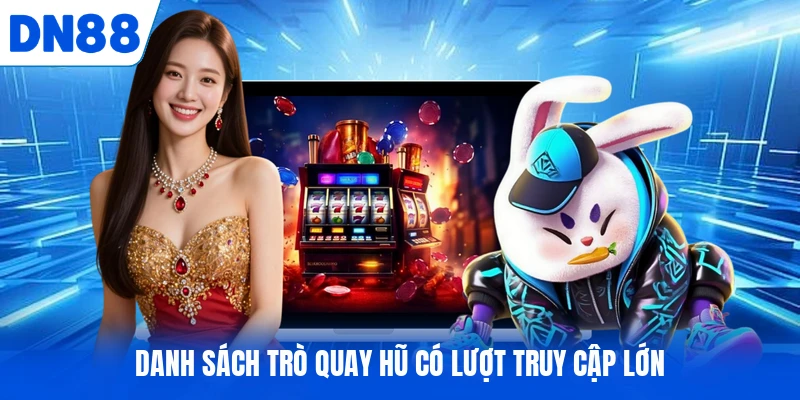 Danh sách trò quay hũ có lượt truy cập lớn