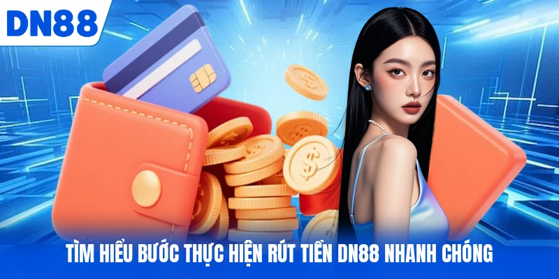 Tìm hiểu bước thực hiện rút tiền DN88 nhanh chóng
